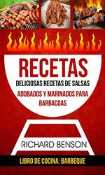 Recetas: Deliciosas Recetas de salsas, Adobados y Marinados para Barbacoas (Libro de cocina: Barbeque)