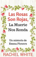 Las Rosas Son Rojas, La Muerte Nos Ronda. Un misterio de Emma Flowers