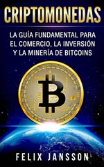 Criptomonedas: La Guía Fundamental para el Comercio, la Inversión y la Minería de Bitcoins