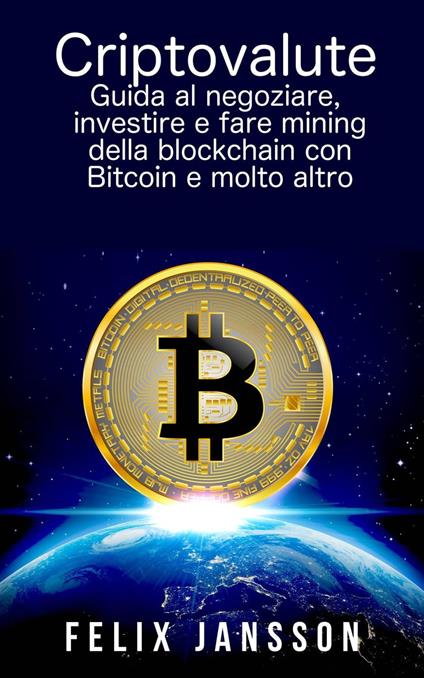 Criptovalute: Guida al negoziare, investire e fare mining della blockchain con Bitcoin e molto altro - Felix Jansson - ebook