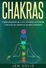 Chakras: Como Despertar a Sua Energia Interior através da Meditação dos Chakras