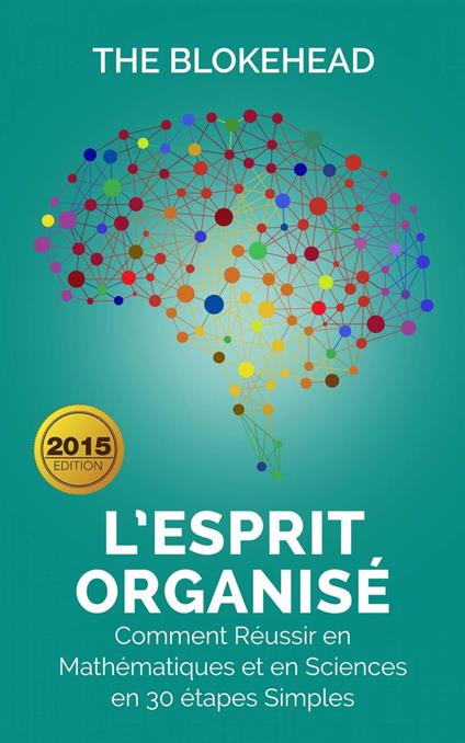 L’Esprit organisé : Comment réussir en mathématiques et en sciences en 30 étapes simples