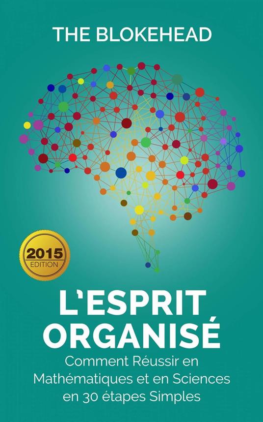 L’Esprit organisé : Comment réussir en mathématiques et en sciences en 30 étapes simples