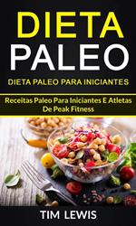 Dieta Paleo: Dieta Paleo para Iniciantes: Receitas Paleo para iniciantes e atletas de peak fitness