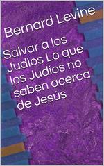 Salvar a los Judíos Lo que los Judíos no saben acerca de Jesús