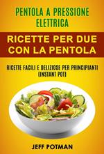 Pentola a pressione elettrica: Ricette per Due con la Pentola Istantanea: Ricette Facili e Deliziose per Principianti (Instant Pot)