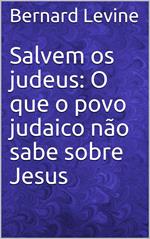 Salvem os judeus: O que o povo judaico não sabe sobre Jesus