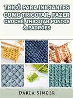 Tricô Para Iniciantes: Como Tricotar, Fazer Crochê, Tricotar Pontos & Padrões