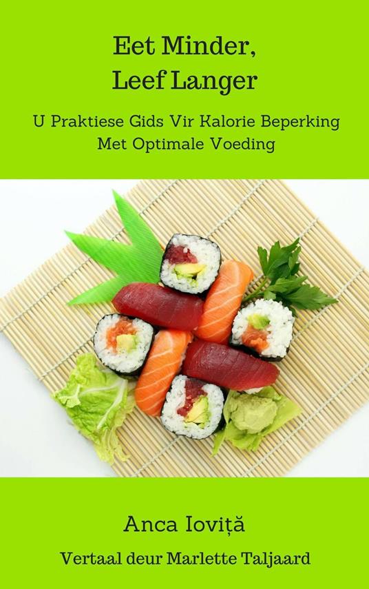 Eet Minder Leef Langer U Praktiese Gids Vir Kalorie Beperking Met Optimale Voeding - Anca Iovita - ebook