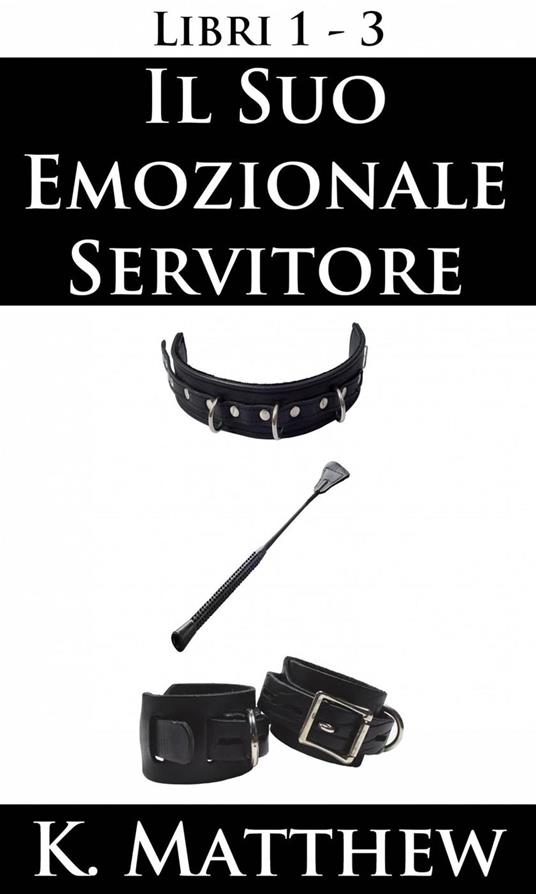 Il Suo emozionale servitore: Libri 1-3 - K Matthew - ebook