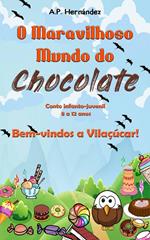 O Maravilhoso Mundo do Chocolate: Bem-vindos a Vilaçúcar! (Conto infanto-juvenil – 8 a 12 anos)