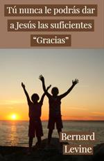 Tú nunca le podrás dar a Jesús las suficientes “Gracias”