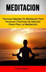 Meditación: Técnicas Rápidas De Meditación Para Personas (Técnicas De Atención Plena Para La Meditación)