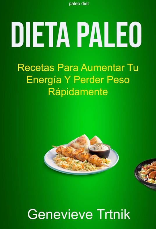 Dieta Paleo: Recetas Para Aumentar Tu Energía Y Perder Peso Rápidamente