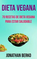 Dieta Vegana: 70 Recetas De Dieta Vegana Para Estar Saludable