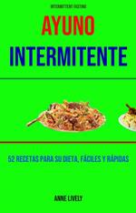 Ayuno Intermitente: 52 Recetas Para Su Dieta, Fáciles Y Rápidas.