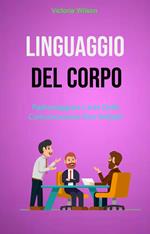 Linguaggio Del Corpo : Padroneggiare L'arte Della Comunicazione Non Verbale