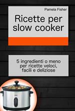 Ricette per slow cooker: 5 ingredienti o meno per ricette veloci, facili e deliziose