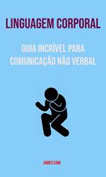 Linguagem Corporal : Guia Incrível Para Comunicação Não Verbal