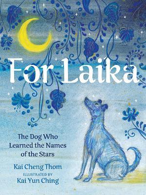 For Laika: The Dog Who Learned the Names of the Stars - Kai Cheng Thom - cover