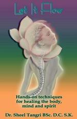 Let it Flow: Hands-on Techniques for Healing the Body, Mind and Spirit