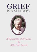 Grief is a Shadow: A Biography of My Love