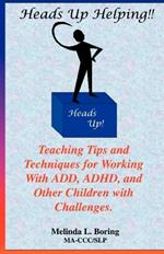 Heads up Helping!!: Teaching Tips and Techniques for Working with Add, ADHD and Other Children with