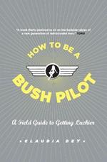 How to Be a Bush Pilot: A Field Guide to Getting Luckier