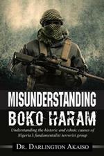 Misunderstanding Boko Haram: Understanding the historic and ethnic causes of Nigeria's fundamentalist terrorist group
