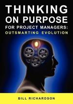 Thinking on Purpose for Project Managers: Outsmarting Evolution