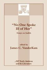 No One Spoke Ill of Her: Essays on Judith