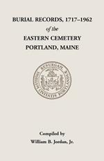 Burial Records, 1717-1962, of the Eastern Cemetery, Portland, Maine