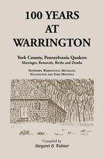 100 Years at Warrington: York County, Pennsylvania, Quaker Marriages, Removals, Births and Deaths