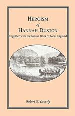 Heroism of Hannah Duston, Together with the Indian Wars of New England