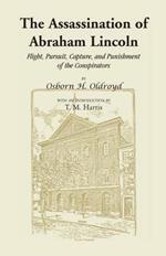 The Assassination of Abraham Lincoln: Flight, Pursuit, Capture, and Punishment of the Conspirators