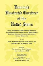 Fanning's Illustrated Gazetteer of the United States, giving the location, physical aspect, mountains, rivers, lakes, climate, productive and manufacturing resources, commerce, government, education, general history, etc. of the States, Territories, Count