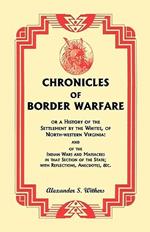 Chronicles of Border Warfare, or A History of the Settlement by the Whites, of North-western Virginia: and of the Indian Wars and Massacres in that Section of the State; with Reflections, Anecdotes, &c.