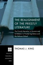 The Realignment of the Priestly Literature: the Priestly Narrative in Genesis and Its Relation to Priestly Legislation and the Holiness School