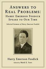 Answers to Real Problems: Harry Emerson Fosdick Speaks to Our Time