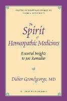 The Spirit of Homeopathic Medicines: Essential Insights to 300 Remedies