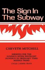 The Sign in the Subway: Cycle C Sermons for the Sundays after Pentecost (Sundays in Ordinary Time) Middle Third