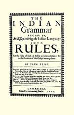 The Indian Grammar Begun: Or, an Essay to Bring the Indian Language Into Rules, for Help of Such as Desire to Learn the Same, for the Furtherance of the Gospel Among Them