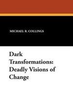 Dark Transformations: Deadly Visions of Change