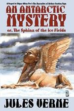 An Antarctic Mystery; Or, the Sphinx of the Ice Fields: A Sequel to Edgar Allan Poe's the Narrative of Arthur Gordon Pym