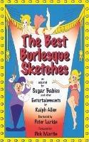 The Best Burlesque Sketches: As Adapted for Sugar Babies and Other Entertainments