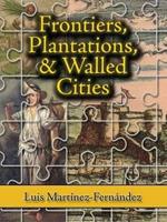 Frontiers, Plantations, and Walled Cities: Essays on Society, Culture, and Politics in the Hispanic Caribbean (1800-1945)