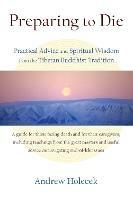 Preparing to Die: Practical Advice and Spiritual Wisdom from the Tibetan Buddhist Tradition