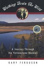 Walking Down the Wild: A Journey Through The Yellowstone Rockies