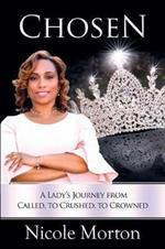 Chosen: A Lady's Journey from Called, to Crushed, to Crowned