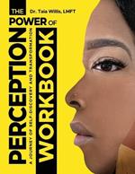 The Power of Perception Workbook: A Journey of Self-Discovery and Transformation